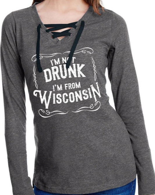 I'm not drunk, I'm from Wisconsin Long Sleeve Lace Up
